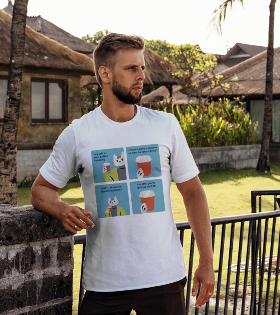 Hey This Is Your Coffee Speaking Wait Those Are My Only Options Should I Make You Anxious Or Want To Take A Dump Too Late You're Getting Both Lol T-Shirt