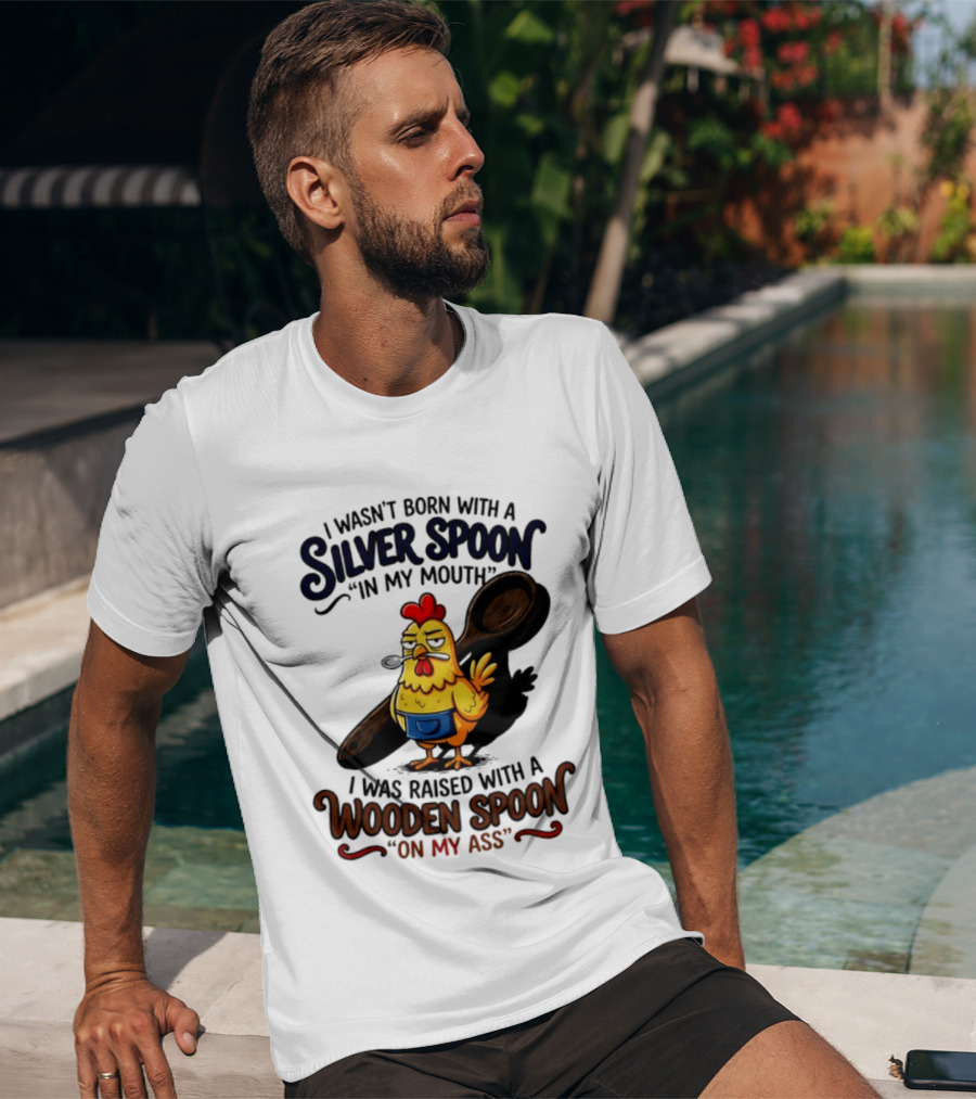 I Wasn't Born With A Silver Spoon In My Mouth Chick Raised With A Wooden Spoon On My Ass T-Shirt
