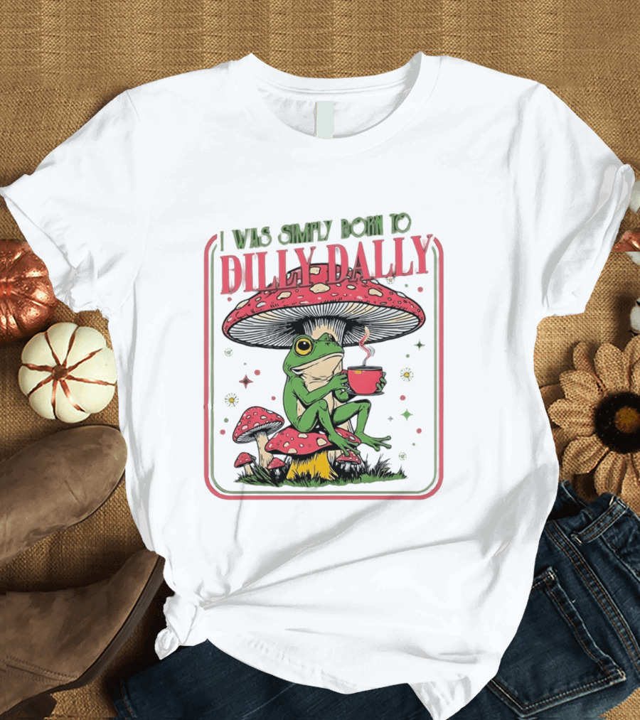I Was Simply Born To Dilly Dally Cartoon Frog Sitting On Mushroom Coffee Cup T-Shirt
