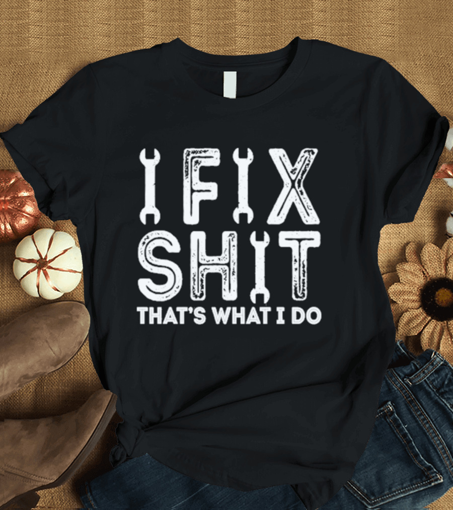IFIX SHIT THAT'S WHAT I DO Wrench Letters Mechanic T-Shirt