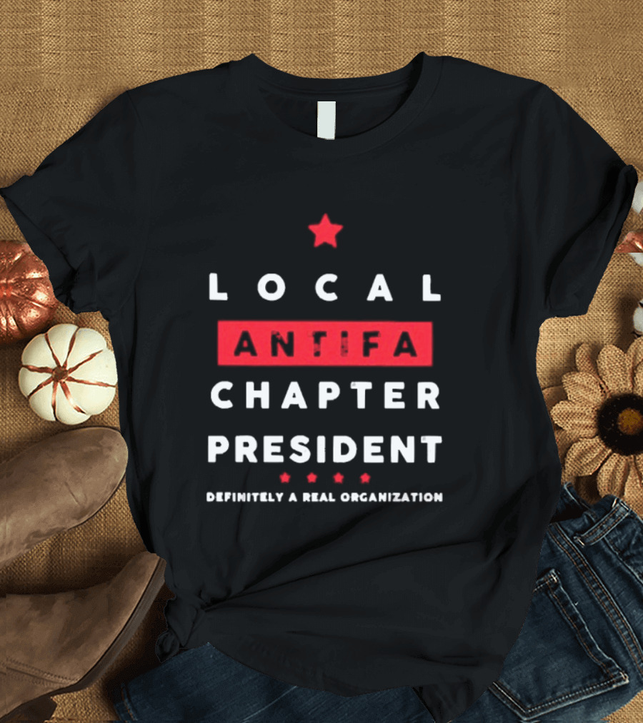 Local Antifa Chapter President Definitely A Real Organization T-Shirt