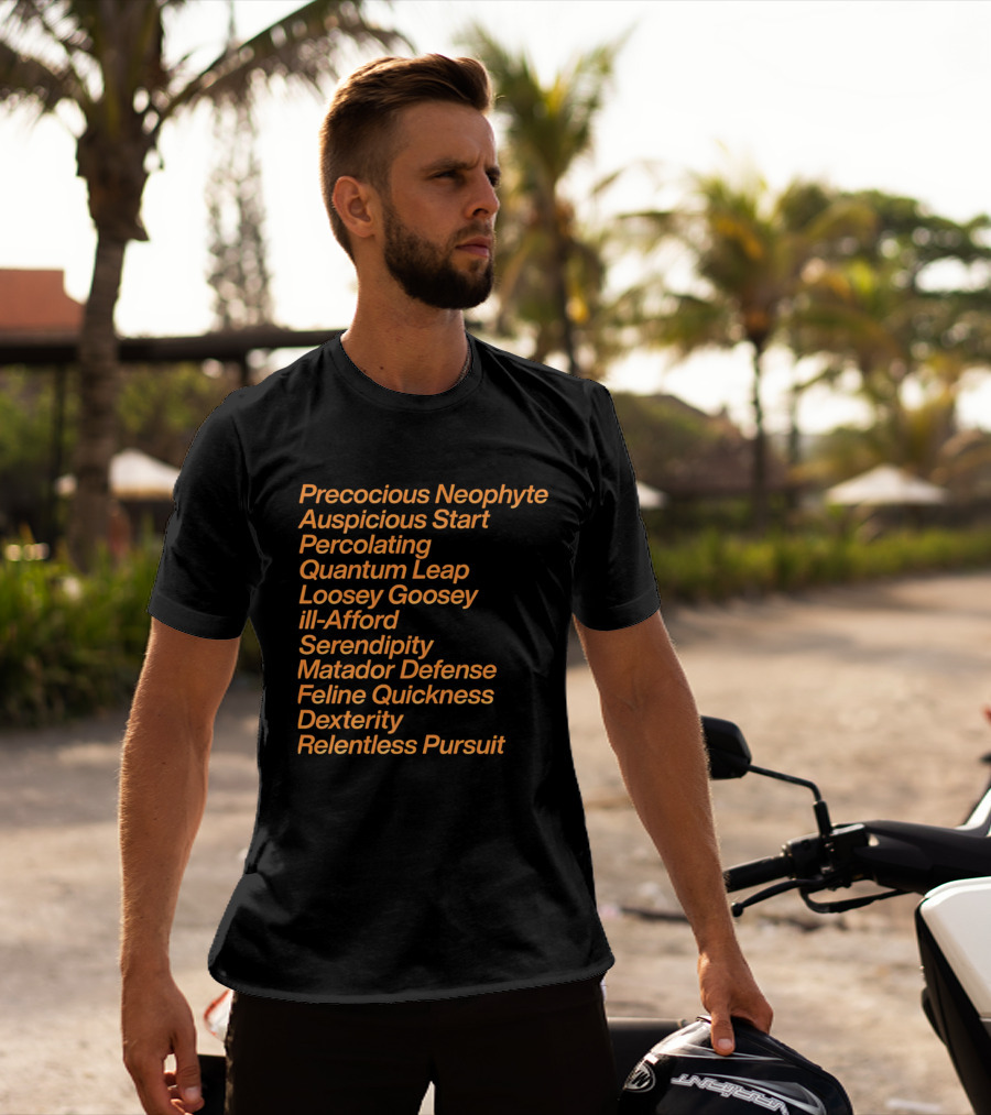 Precocious Neophyte Auspicious Start Serendipity Quantum Leap Matador Defense Relentless Pursuit T-Shirt