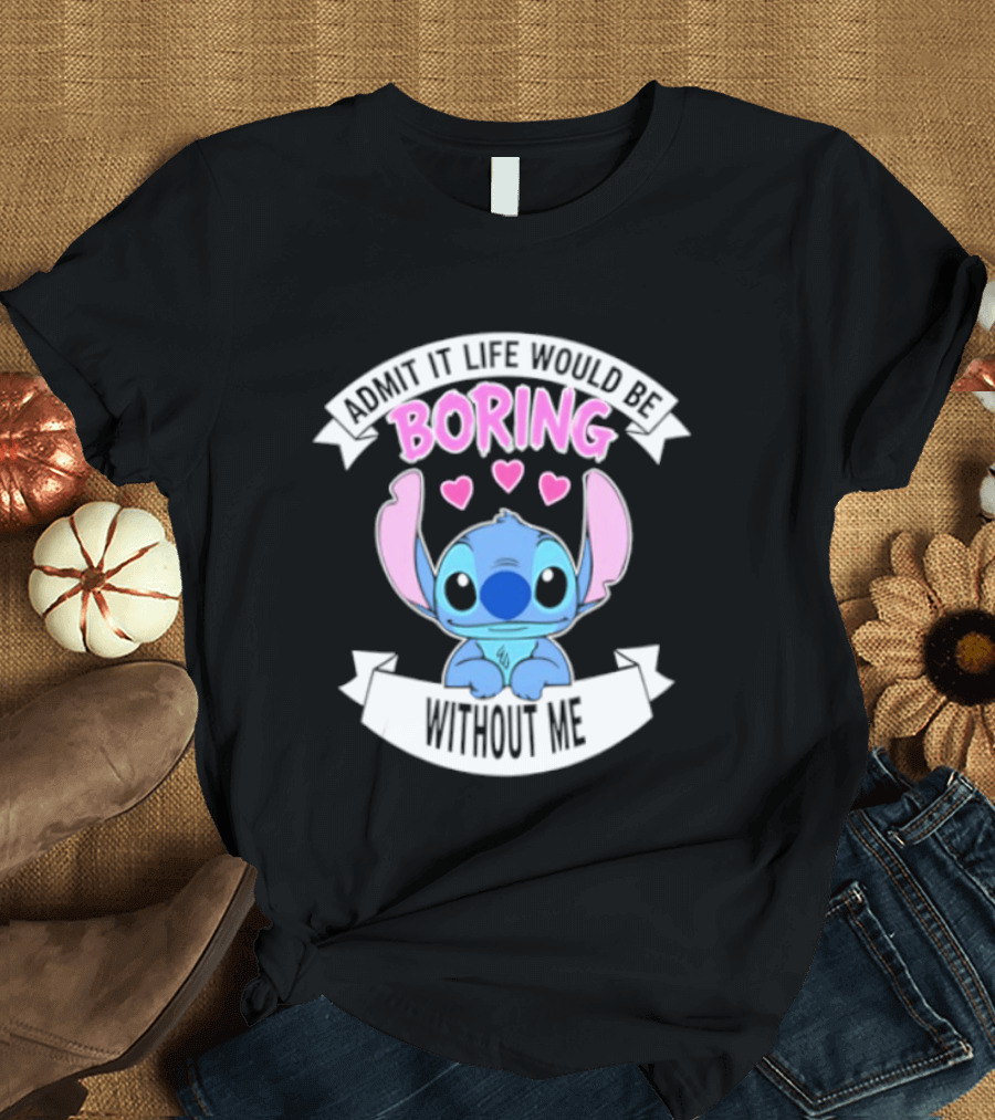 Stitch Admit It Life Would Be Boring Without Me Hearts T-Shirt