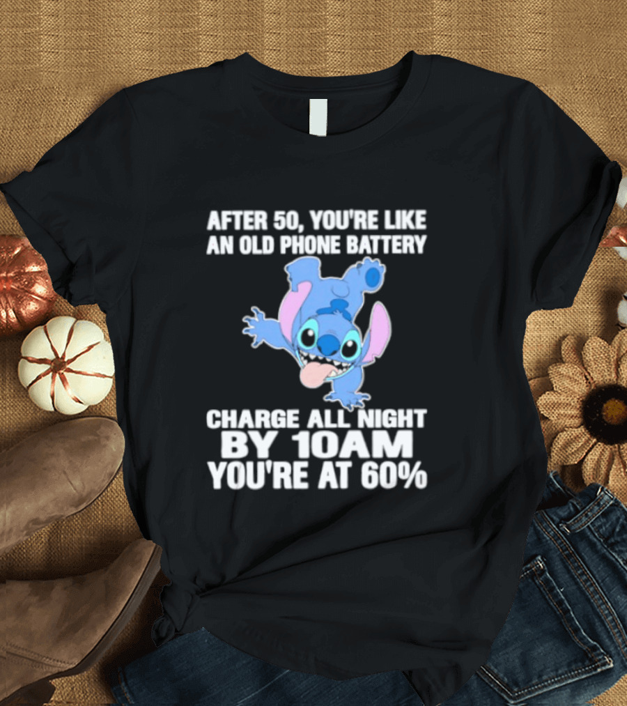 Stitch After 50 You're Like An Old Phone Battery Charge All Night By 10am You're At 60% T-Shirt