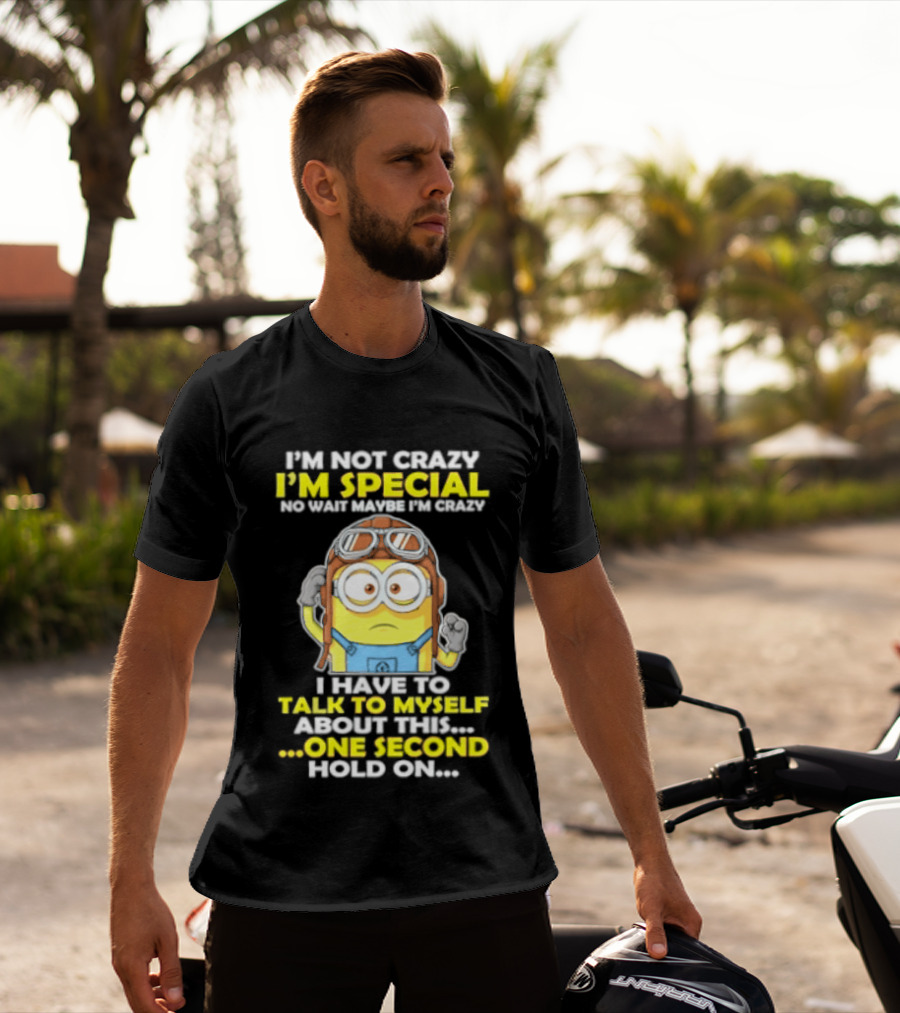 I'm Not Crazy I'm Special Minion Hold On I Have To Talk To Myself T-Shirt