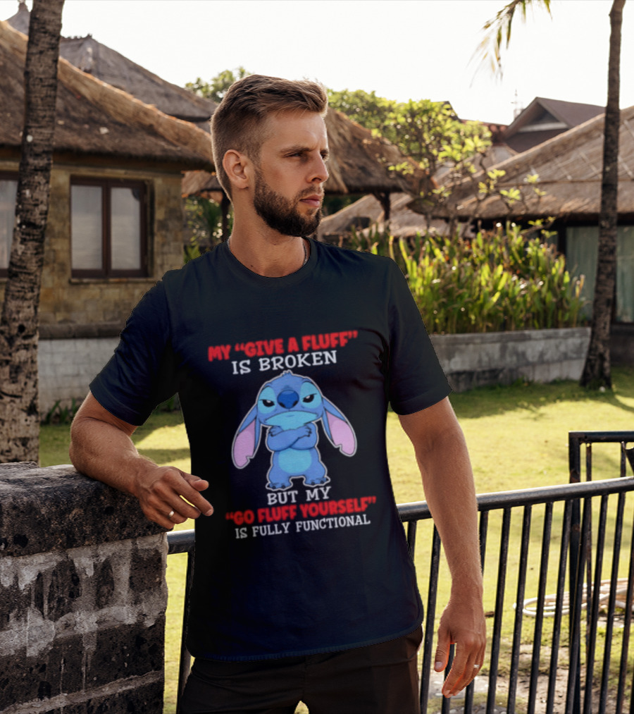 My Give A Fluff Is Broken But My Go Fluff Yourself Is Fully Functional Featuring Stitch T-Shirt