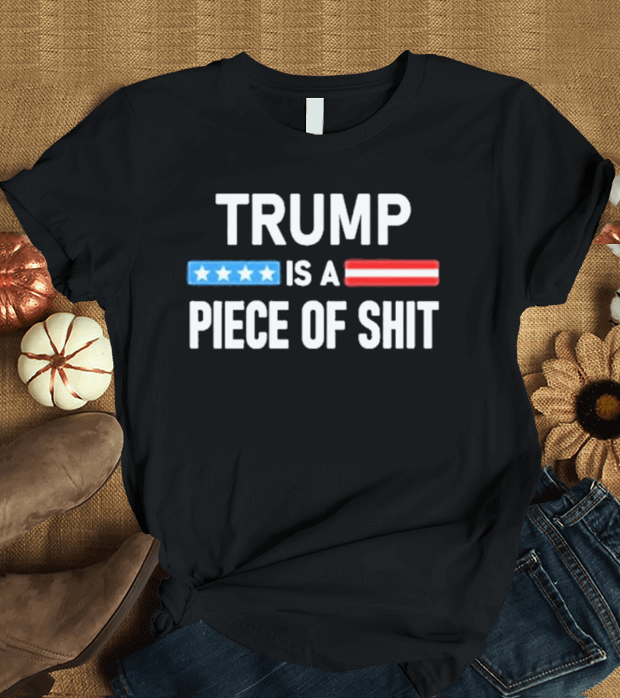 Trump Is A Piece Of Shit Stars And Stripes T-Shirt