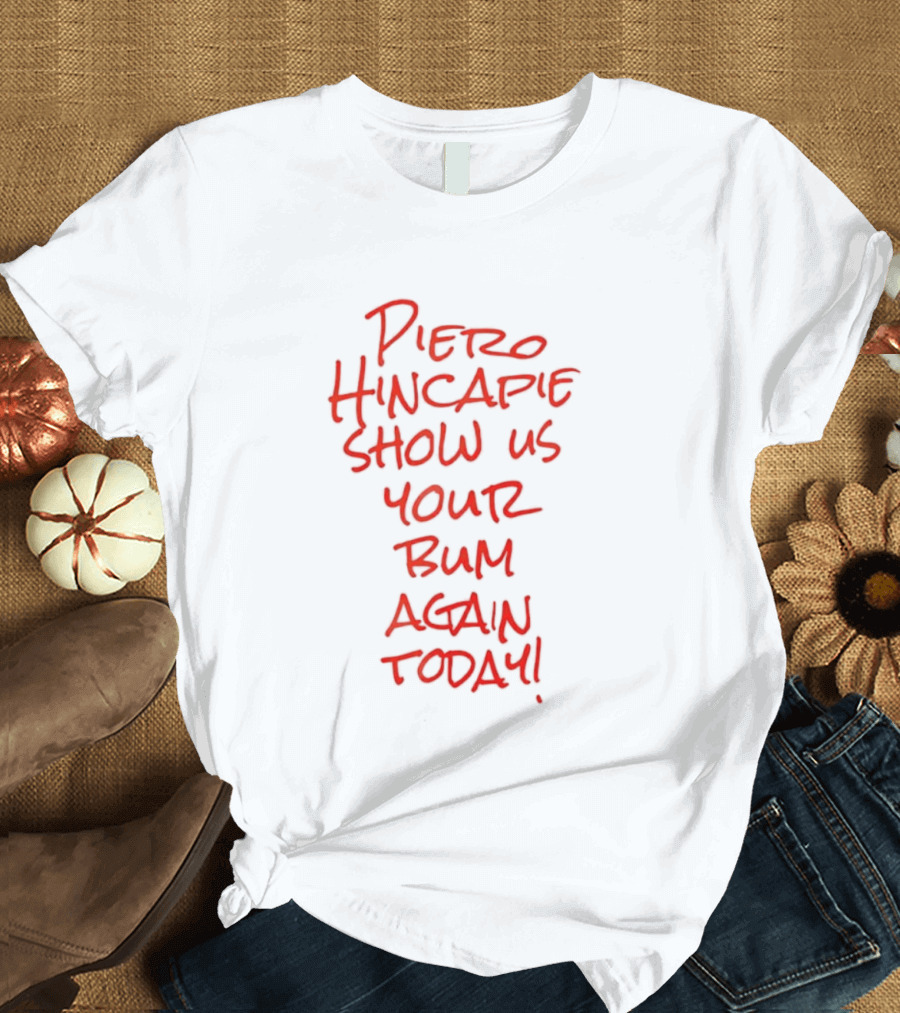 Piero Hincapie Show Us Your Bum Again Today Bayer Leverkusen Bundesliga T-Shirt