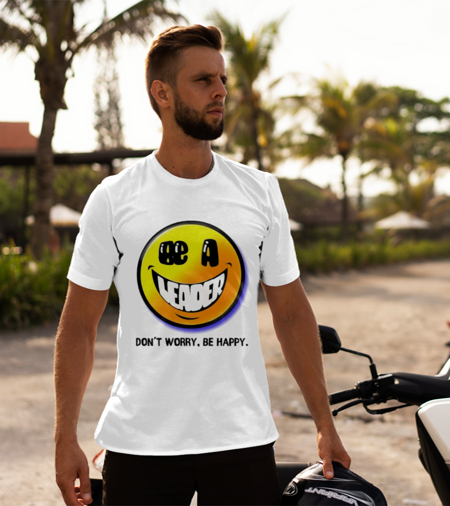 Be A Leader Smile Face Don't Worry Be Happy T-Shirt