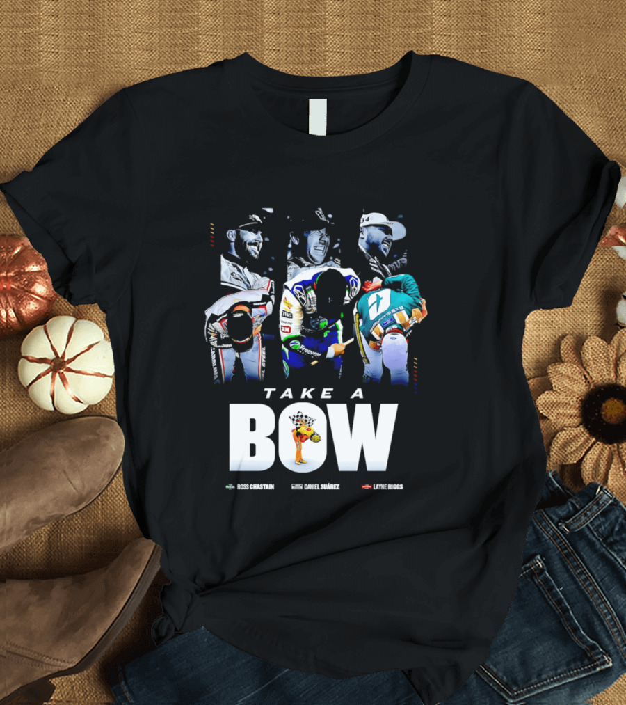 Take A Bow Ross Chastain Daniel Suarez Layne Riggs Nascar T-Shirt