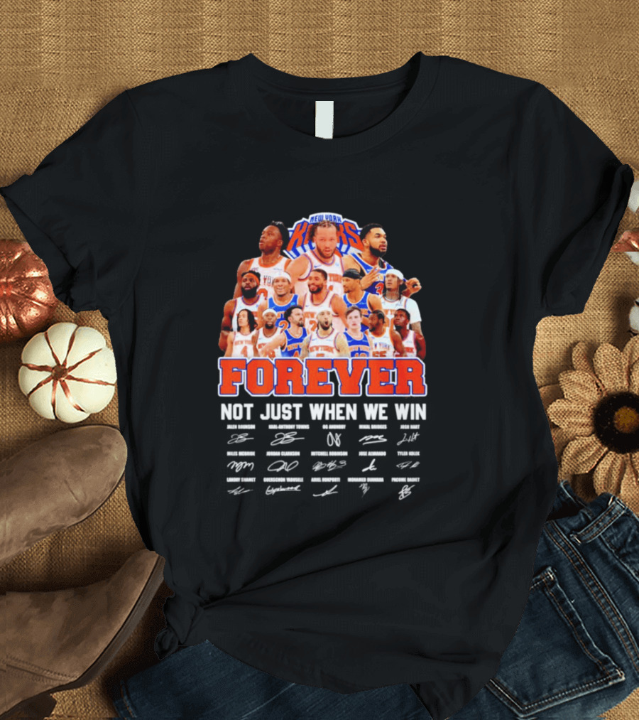New York Knicks Forever Not Just When We Win Signatures 2026 T-Shirt
