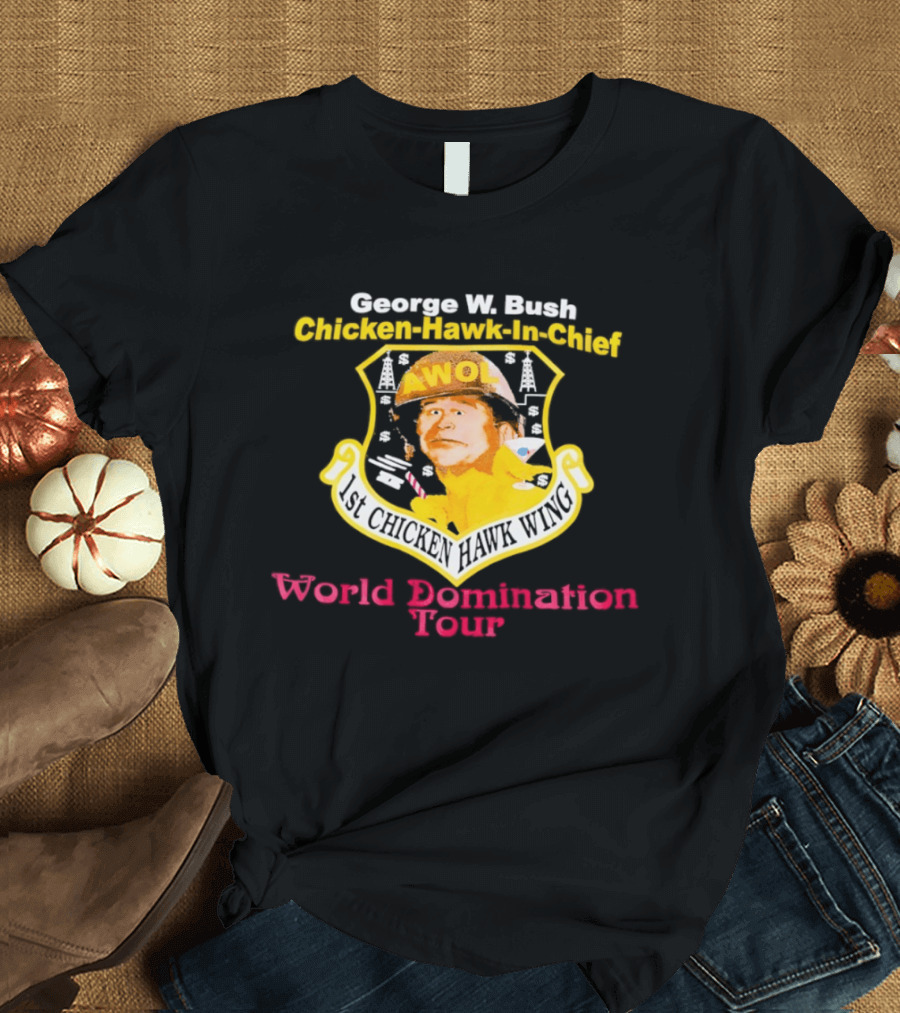 George W. Bush AWOL Chicken Hawk In Chief 1st Chicken Hawk Wing World Domination Tour T-Shirt