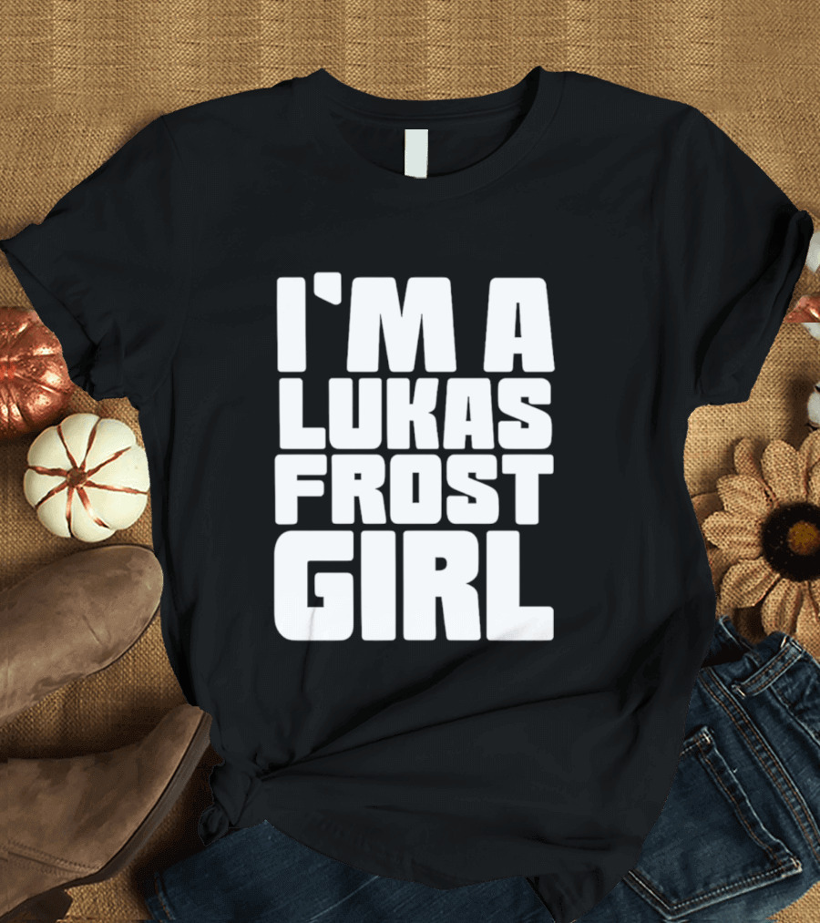 I'm A Lukas Frost Girl T-Shirt
