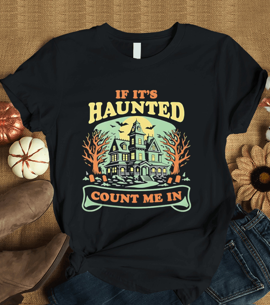 If It's Haunted Count Me In Spooky Haunted House Halloween T-Shirt
