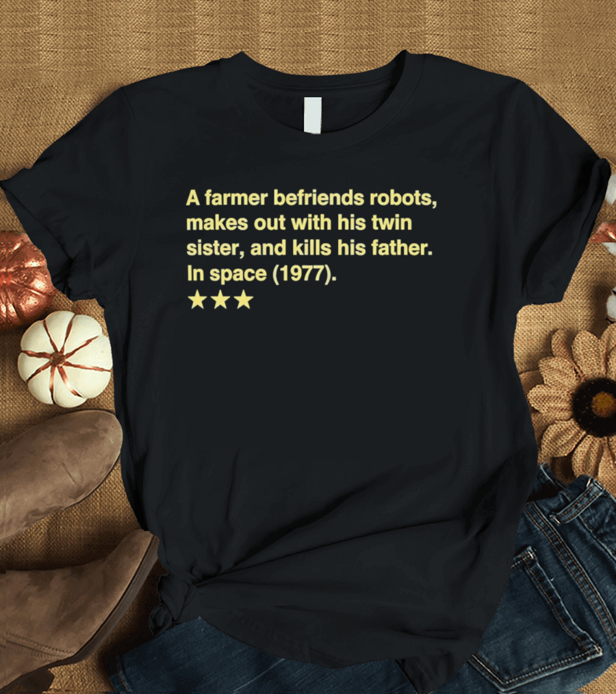 A Farmer Befriends Robots Makes Out With Twin Sister Kills Father In Space 1977 Two Star Review T-Shirt