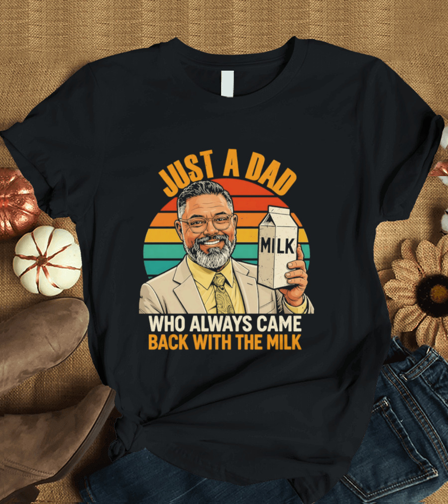 Just A Dad Who Always Came Back With The Milk T-Shirt