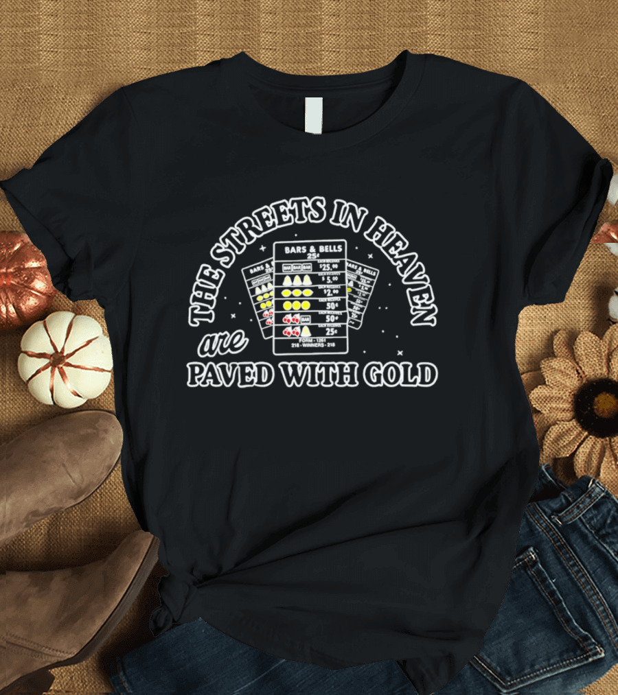 The Streets In Heaven Are Paved With Gold Bars And Bells T-Shirt