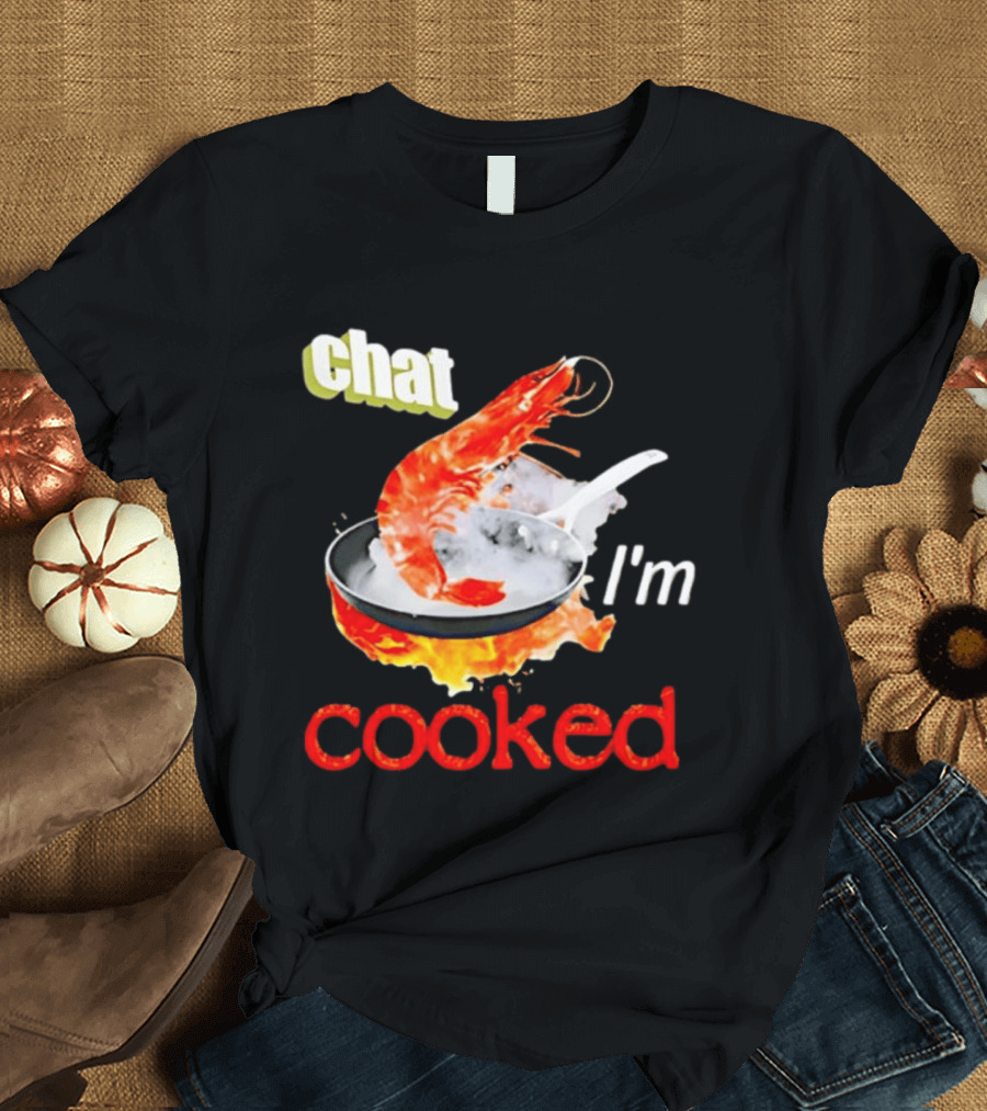 Chat I'm Cooked Shrimp Skillet Fire Humor T-Shirt