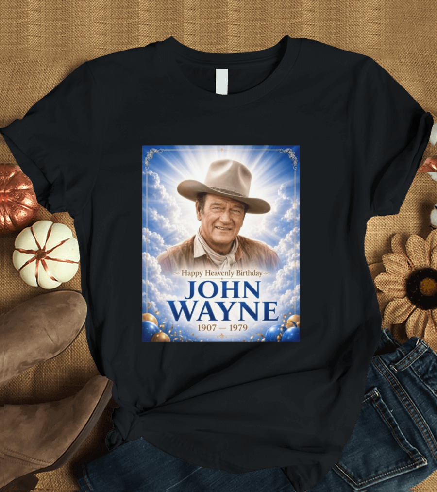 Happy Heavenly Birthday John Wayne 1907 1979 Clouds Hat Blue Sky Balloons T-Shirt