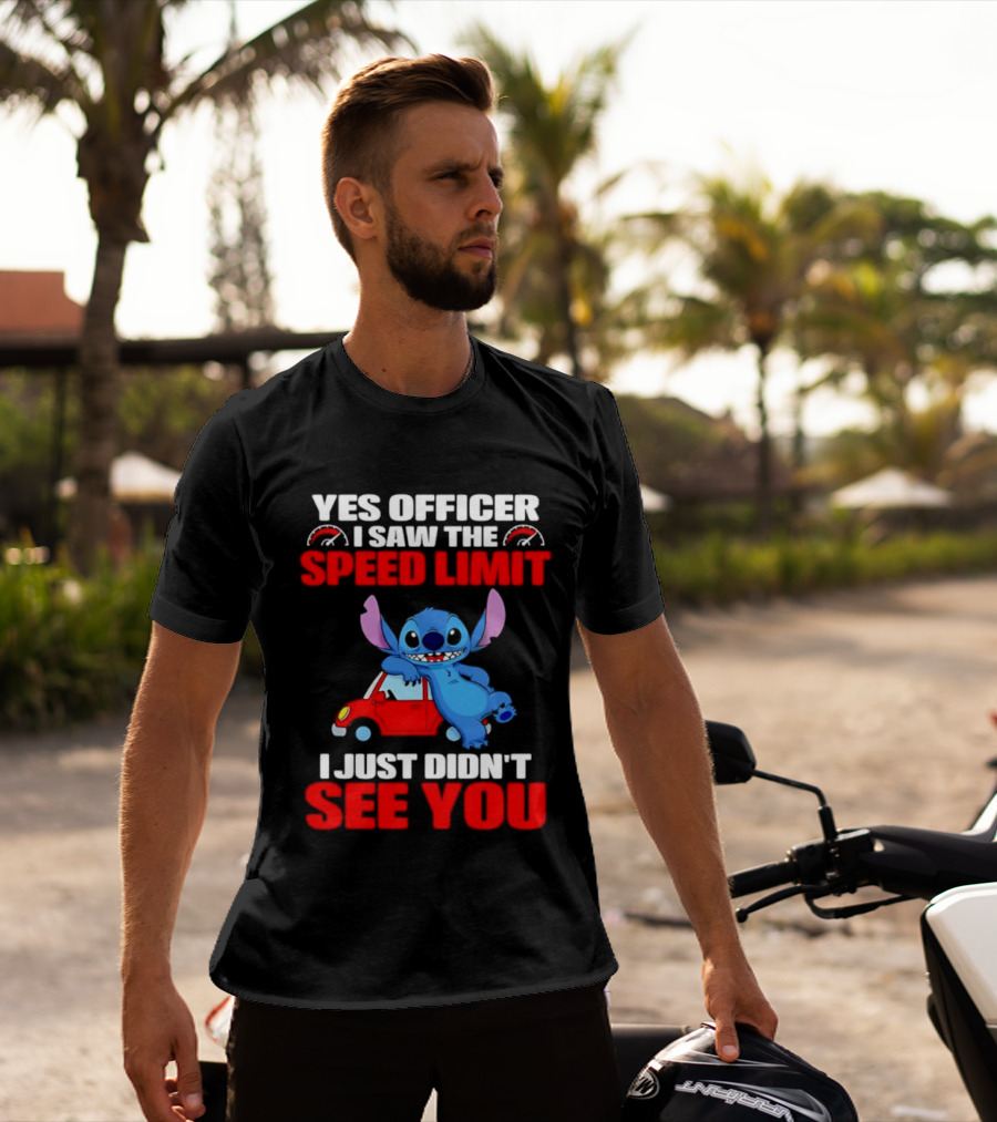 Yes Officer I Saw The Speed Limit Stitch Car Humor I Just Didn't See You T-Shirt
