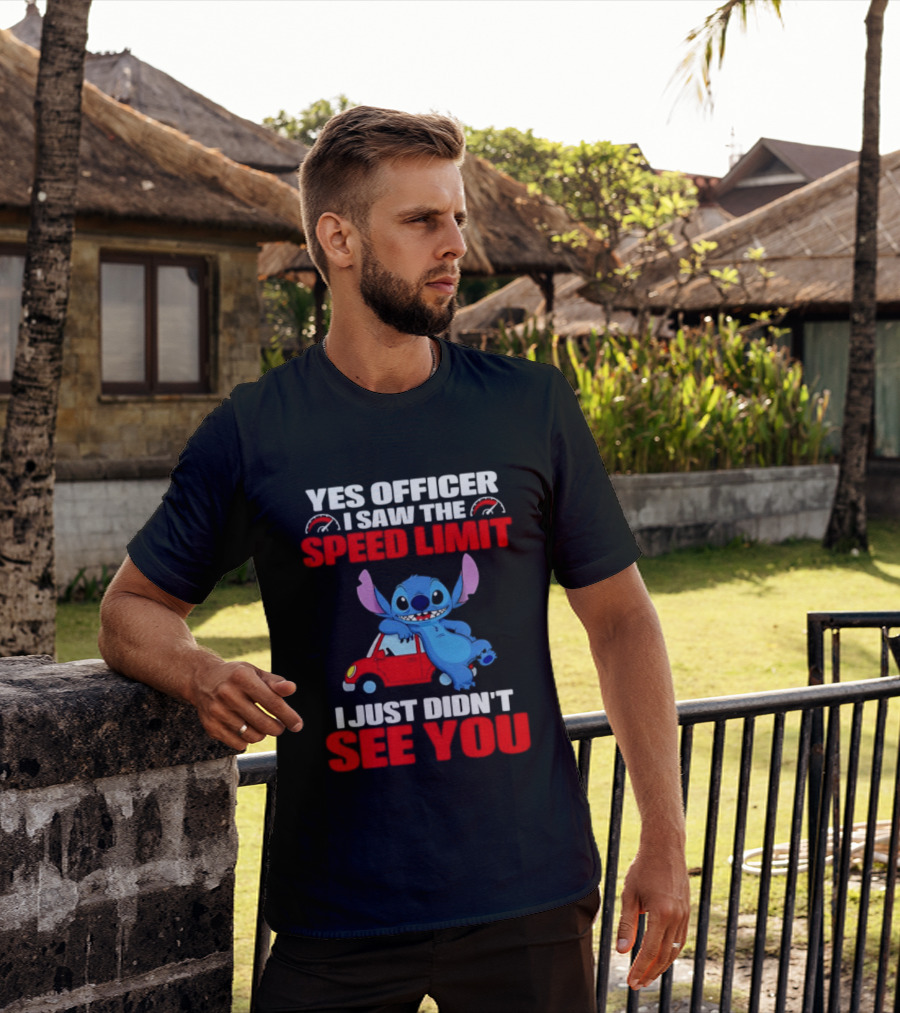 Yes Officer I Saw The Speed Limit Stitch Car Humor I Just Didn't See You T-Shirt