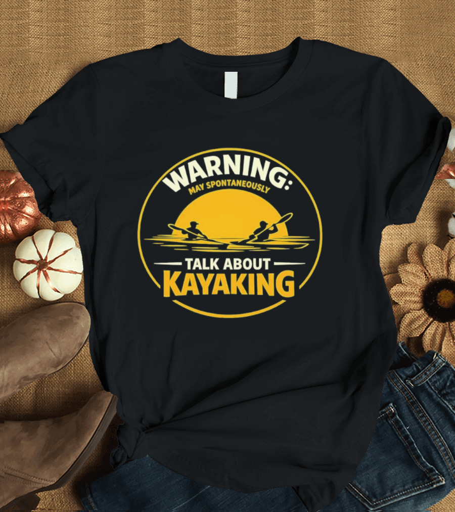 Warning May Spontaneously Talk About Kayaking Sunset Adventure T-Shirt