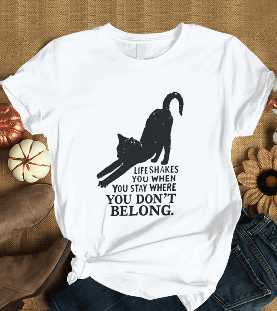 Life Shakes You When You Stay Where You Don't Belong Black Cat Kitten T-Shirt
