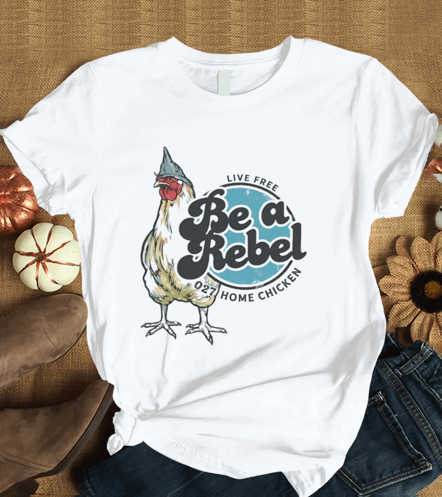 Live Free Be A Rebel 027 Home Chicken T-Shirt
