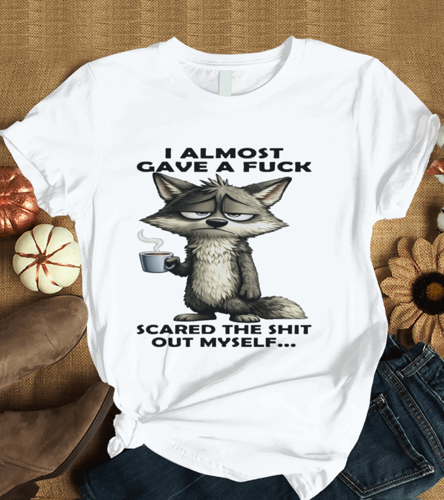 Sad Wolf Coffee I Almost Gave A Fuck Scared The Shit Out Myself T-Shirt