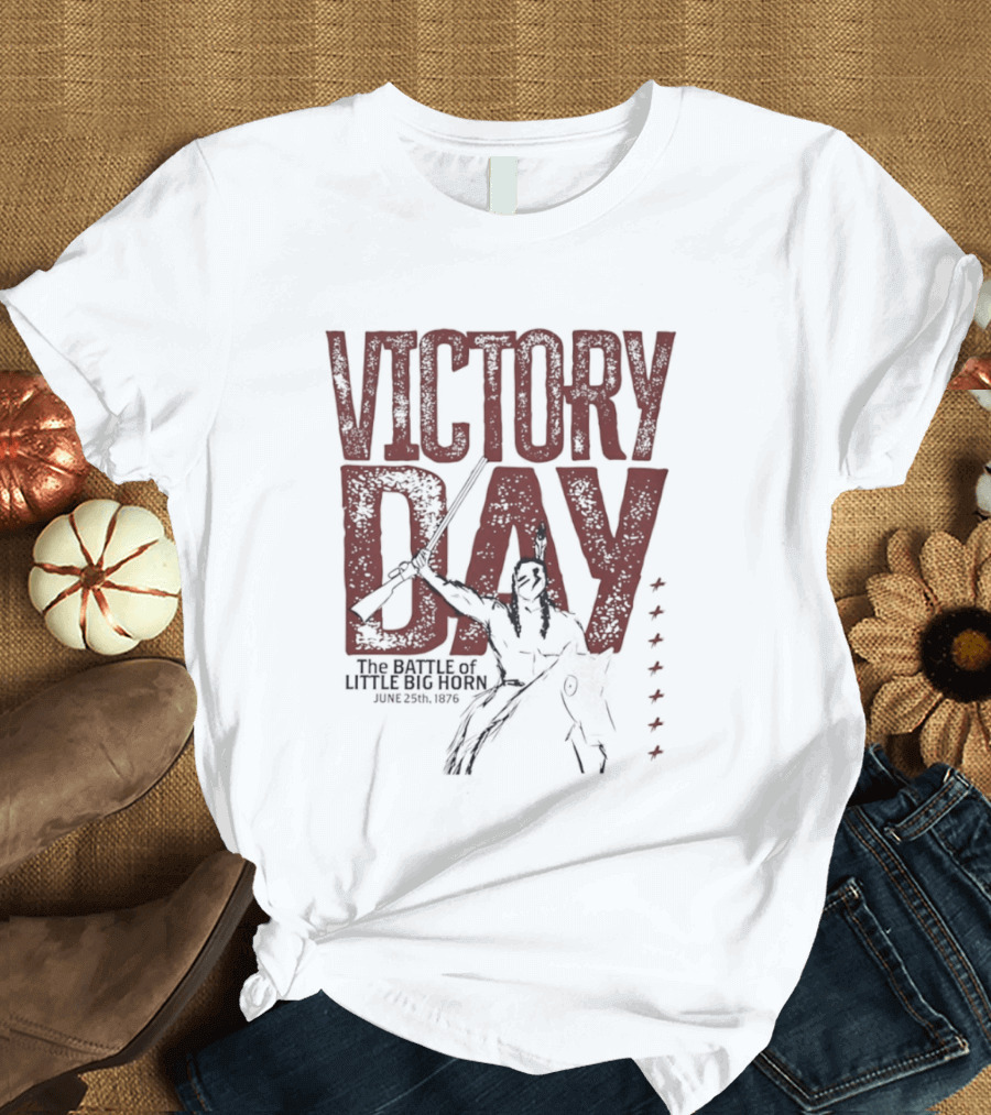 Victory Day The Battle Of Little Big Horn June 25th 1876 Native American Warrior T-Shirt