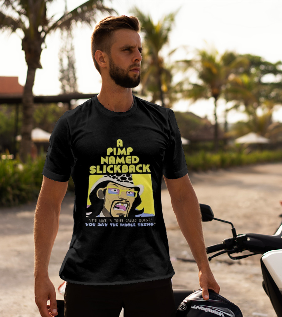 A Pimp Named Slickback It's Like A Tribe Called Quest You Say The Whole Thing T-Shirt
