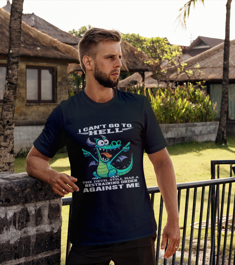 I Can't Go To Hell The Devil Still Has A Restraining Order Against Me Dragon T-Shirt