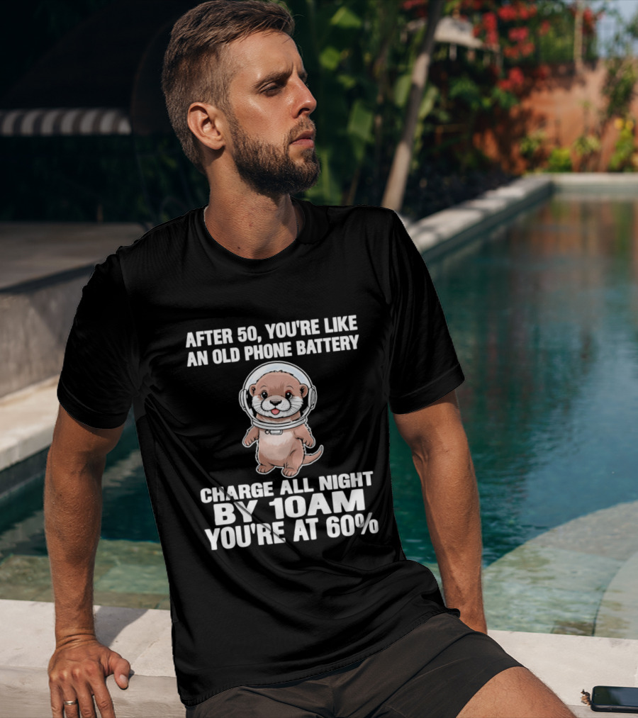 After 50 You're Like An Old Phone Battery Charge All Night By 10am You're At 60% Otter Cartoon T-Shirt
