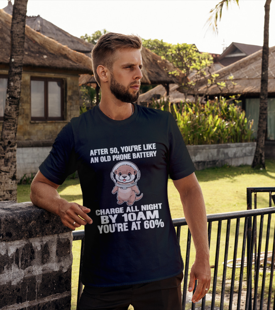 After 50 You're Like An Old Phone Battery Charge All Night By 10am You're At 60% Otter Cartoon T-Shirt