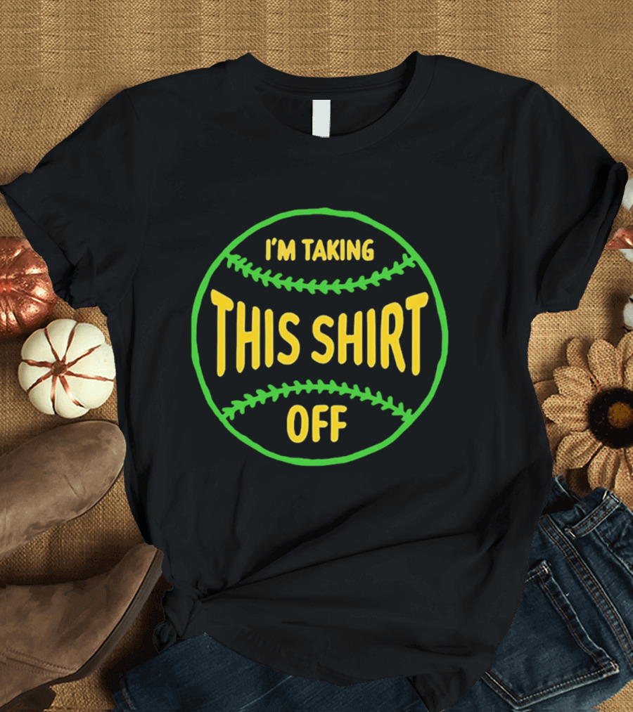 I'm Taking This Off Baseball Humor T-Shirt