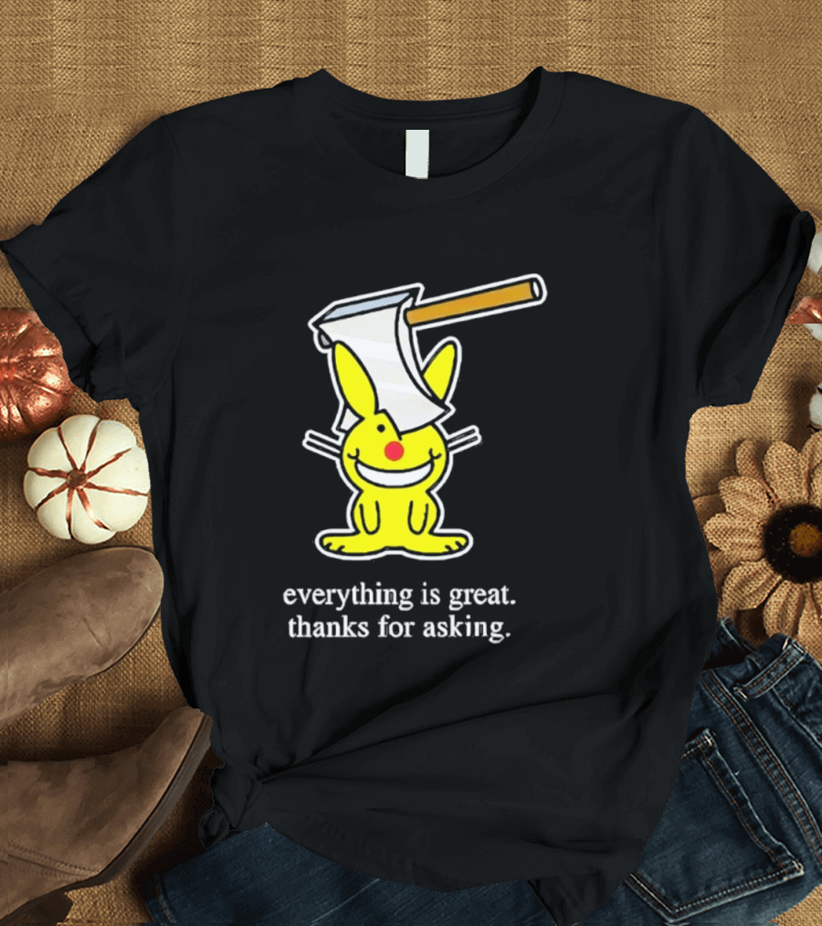 Bunny With Axe Everything Is Great Thanks For Asking T-Shirt