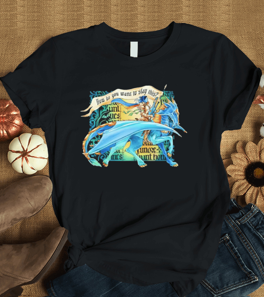 How Do You Want To Slay This Blue Dragon And Warrior Adventure Fantasy T-Shirt
