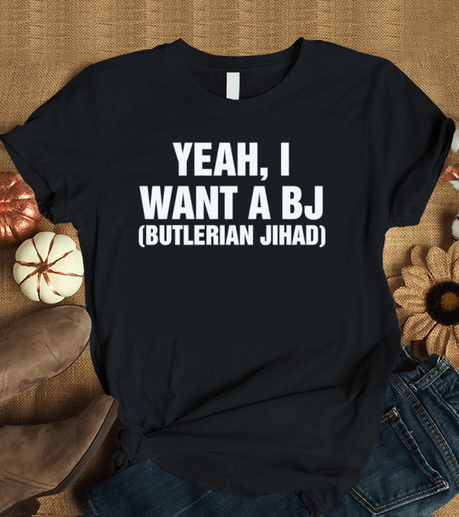 Yeah I Want A BJ Butlerian Jihad T-Shirt