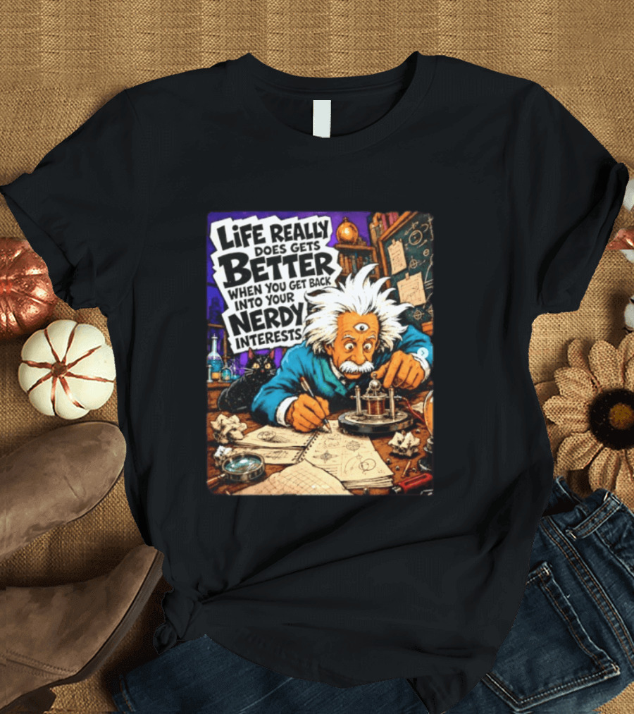 Albert Einstein Life Really Does Gets Better Nerdy Interests T-Shirt