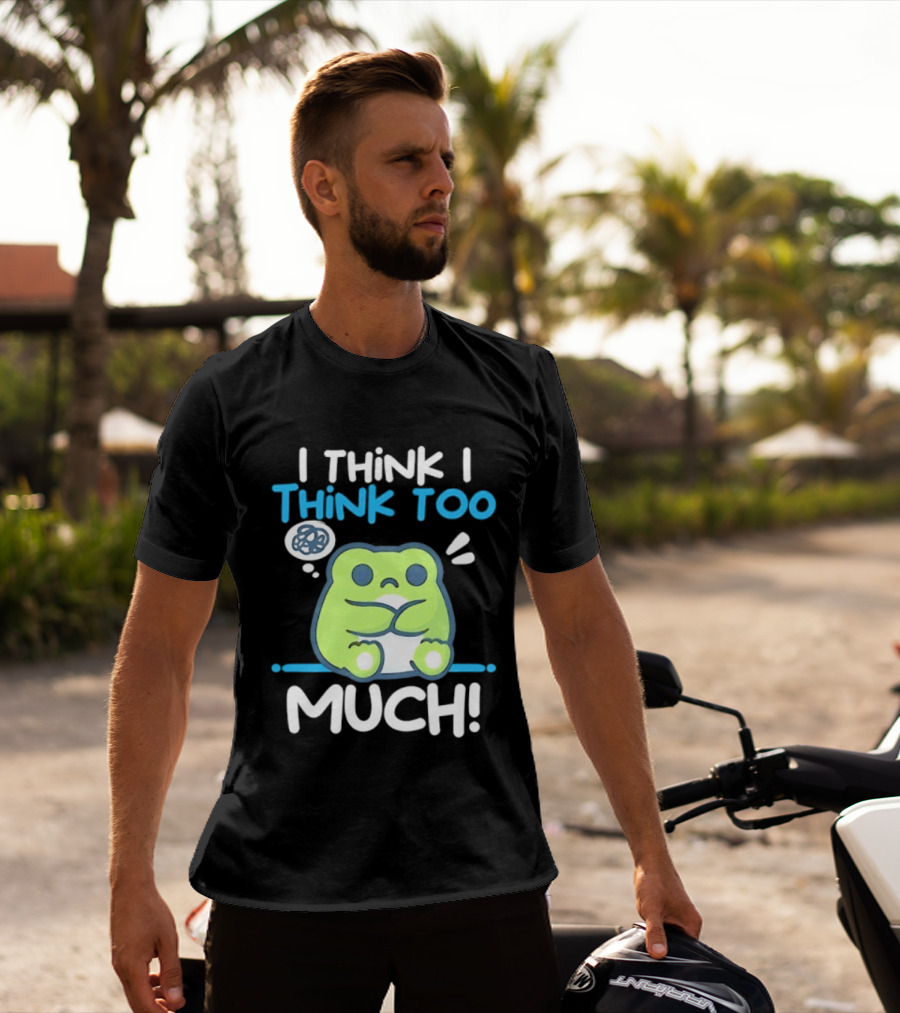Frog I Think I Think Too Much Cute Overthinking Froggy T-Shirt