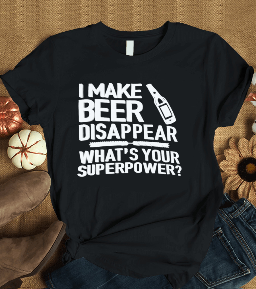I Make Beer Disappear What's Your Superpower Bottle Icon Fun Drinking Phrase T-Shirt
