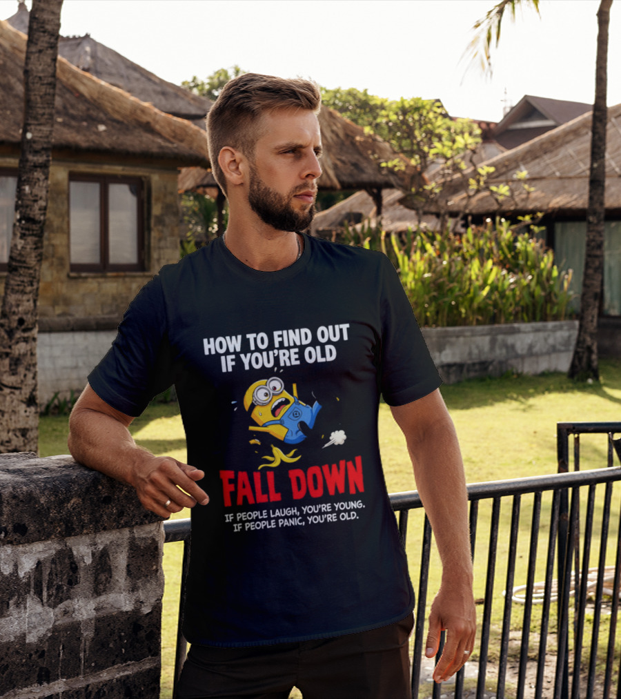 Minion How To Find Out If You're Old Fall Down If People Laugh You're Young If People Panic You're Old T-Shirt