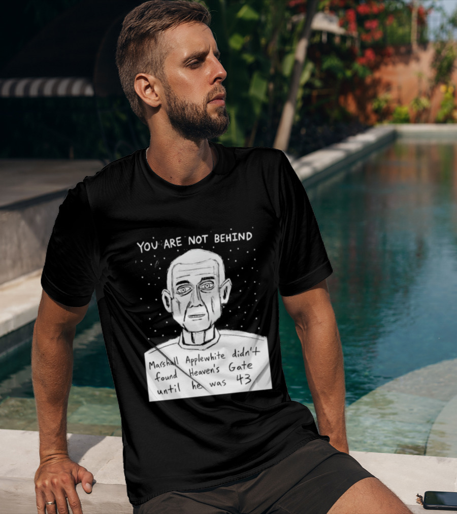 You Are Not Behind Marshall Applewhite Didn't Found Heaven's Gate T-Shirt