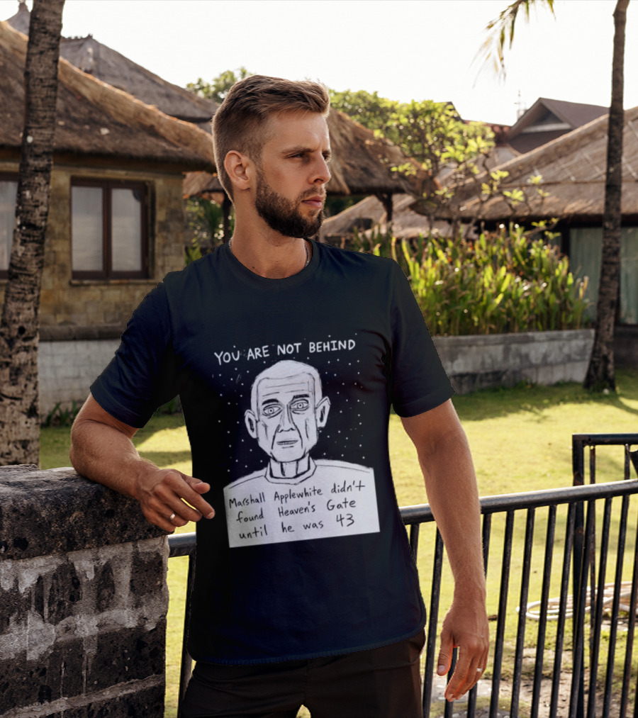 You Are Not Behind Marshall Applewhite Didn't Found Heaven's Gate T-Shirt