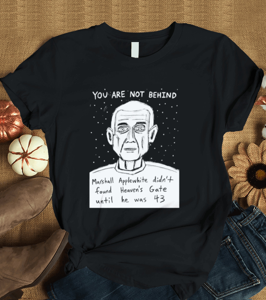 You Are Not Behind Marshall Applewhite Didn't Found Heaven's Gate T-Shirt