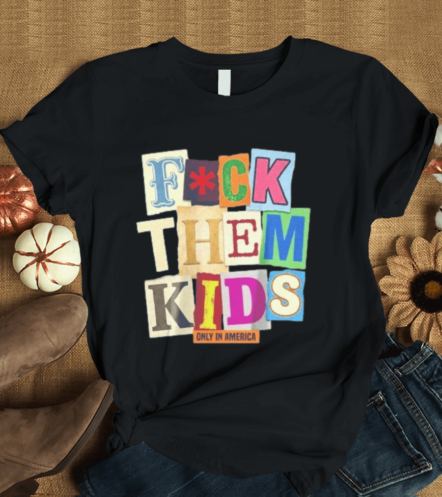 Fuck Them Kids Only In America T-Shirt