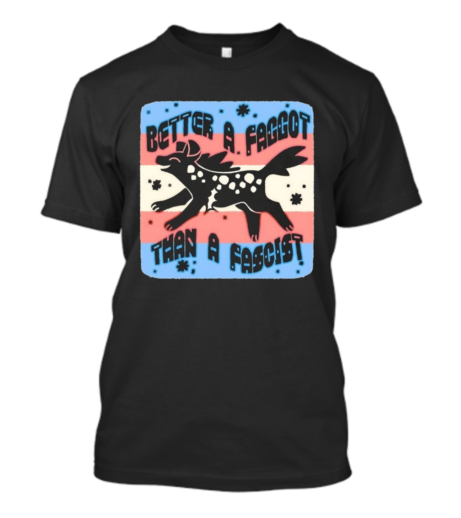 Better A Faggot Than A Fascist Lgbt Trans Flag Hyena T-Shirt