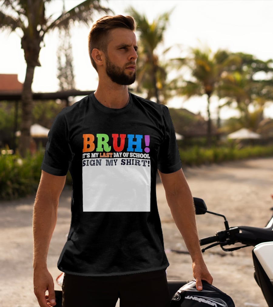 BRUH It's My Last Day Of School Sign My T-Shirt