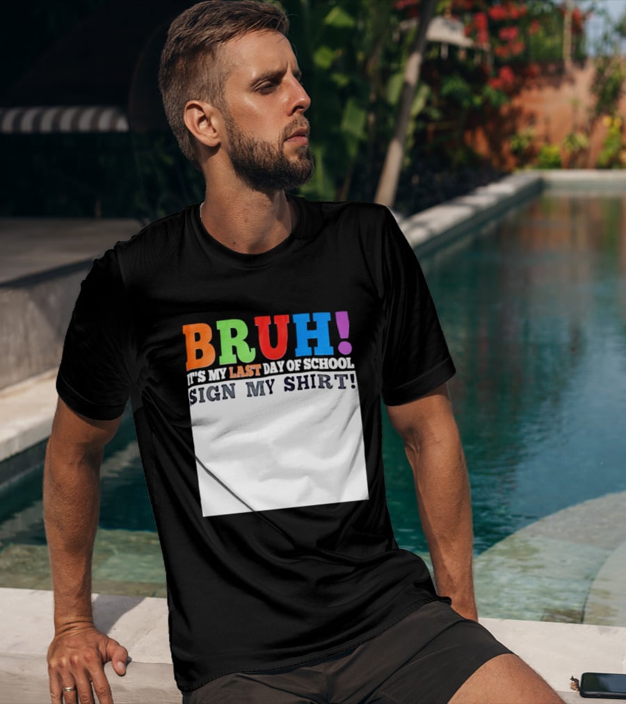BRUH It's My Last Day Of School Sign My T-Shirt