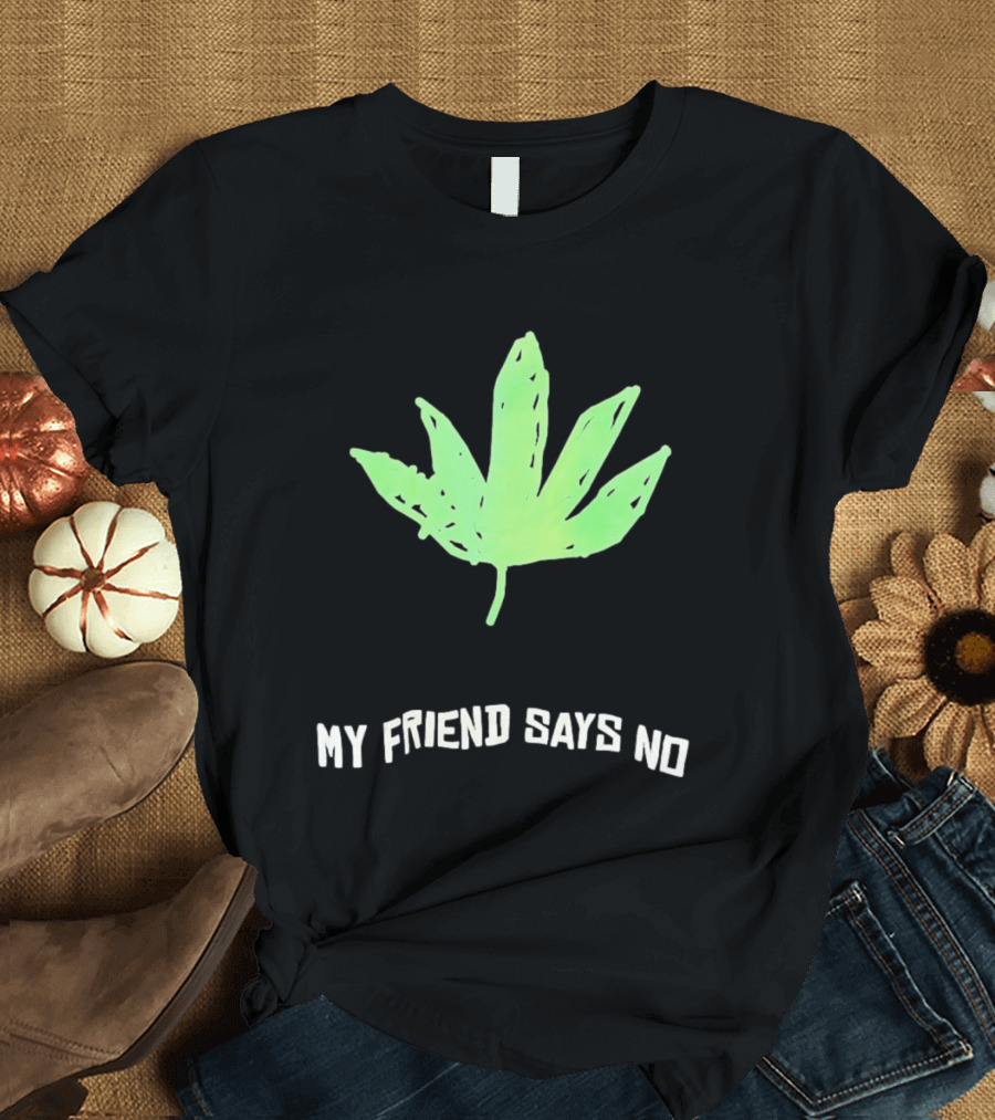 Cannabis Sativa Indica Ruderalis Leaf My Friend Says No Just Say No Leaf T-Shirt